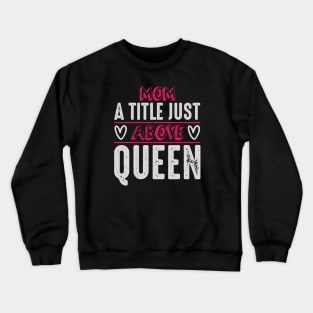 Mom a Title Just Above Queen Crewneck Sweatshirt